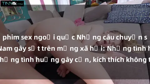 phim sex ngoại quốc Những câu chuyện sex sinh viên Việt Nam gây sốt trên mạng xã hội: Những tình huống gây cấn, kích thích không thể bỏ qua