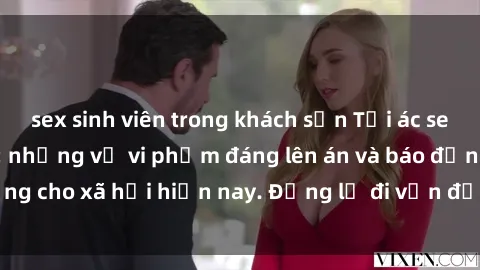 sex sinh viên trong khách sạn Tội ác sex tra tấn Việt Nam: những vụ vi phạm đáng lên án và báo động cho xã hội hiện nay. Đừng lờ đi vấn đề nghiêm trọng này!