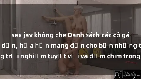 sex jav không che Danh sách các cô gái gọi Việt Nam hấp dẫn, hứa hẹn mang đến cho bạn những trải nghiệm tuyệt vời và đắm chìm trong cảm xúc tuyệt vời.