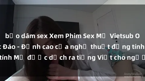 bạo dâm sex Xem Phim Sex Mỹ Vietsub Online Miễn Phí Độc Đáo - Đỉnh cao của nghệ thuật đồng tính Mỹ được dịch ra tiếng Việt cho người xem hiểu rõ hơn.