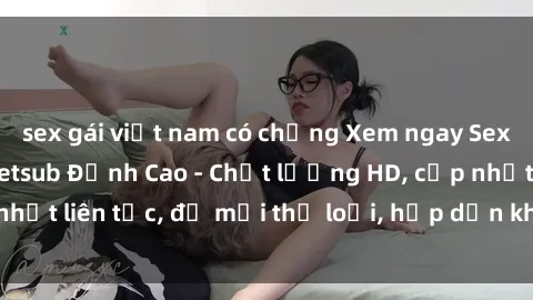 sex gái việt nam có chồng Xem ngay Sex Phim Hàn Quốc Vietsub Đỉnh Cao - Chất lượng HD, cập nhật liên tục, đủ mọi thể loại, hấp dẫn không thể bỏ qua!