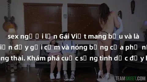 sex người lớn Gái Việt mang bầu và làm tình: Màn trình diễn đầy gợi cảm và nóng bỏng của phụ nữ mang thai. Khám phá cuộc sống tình dục đầy hấp dẫn và mới lạ của họ!