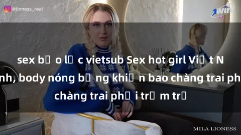sex bạo lực vietsub Sex hot girl Việt Nam: Mặt xinh, body nóng bỏng khiến bao chàng trai phải trầm trồ