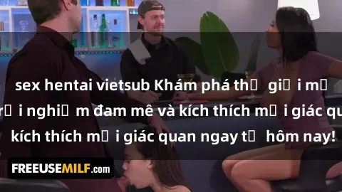 sex hentai vietsub Khám phá thế giới mới của sex online: trải nghiệm đam mê và kích thích mọi giác quan ngay từ hôm nay!