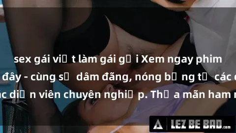 sex gái việt làm gái gọi Xem ngay phim sex miễn phí tại đây - cùng sự dâm đãng, nóng bỏng từ các diễn viên chuyên nghiệp. Thỏa mãn ham muốn ngay hôm nay!
