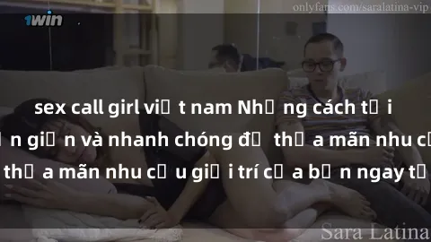 sex call girl việt nam Những cách tải phim sex về máy đơn giản và nhanh chóng để thỏa mãn nhu cầu giải trí của bạn ngay tại nhà