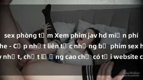 sex phòng tắm Xem phim jav hd miễn phí đỉnh cao không che - Cập nhật liên tục những bộ phim sex hay nhất, chất lượng cao chỉ có tại website chuyên nghiệp hàng đầu.