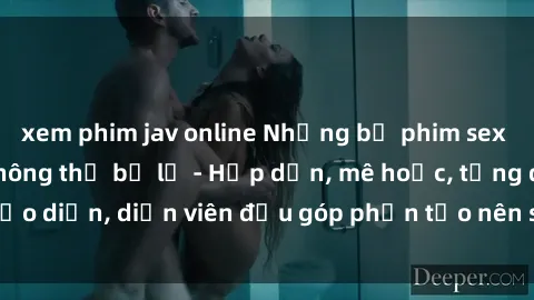 xem phim jav online Những bộ phim sex gái già đỉnh cao không thể bỏ lỡ - Hấp dẫn, mê hoặc, từng đạo diễn, diễn viên đều góp phần tạo nên sự hấp dẫn, kích thích.