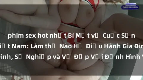 phim sex hot nhất Bí Mật về Cuộc Sống Của Các MILF Việt Nam: Làm thế Nào Họ Điều Hành Gia Đình, Sự Nghiệp và Vẻ Đẹp Với Định Hình Văn Hóa Đương Đại