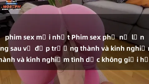 phim sex mới nhất Phim sex phụ nữ lớn tuổi: Sức hút đằng sau vẻ đẹp trưởng thành và kinh nghiệm tình dục không giới hạn