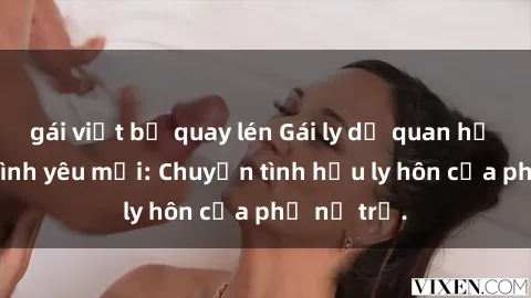 gái việt bị quay lén Gái ly dị quan hệ tìm kiếm tình yêu mới: Chuyện tình hậu ly hôn của phụ nữ trẻ.