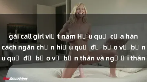 gái call girl việt nam Hậu quả của hành vi bạo dâm sex và cách ngăn chặn hiệu quả để bảo vệ bản thân và người thân