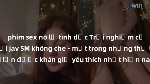 phim sex nô lệ tình dục Trải nghiệm cảm xúc thăng hoa với jav SM không che - một trong những thể loại phim người lớn được khán giả yêu thích nhất hiện nay. Đảm bảo đem lại sự hấp dẫn, kích thích tối đ