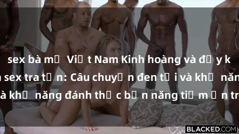 sex bà mẹ Việt Nam Kinh hoàng và đầy kích thích với phim sex tra tấn: Câu chuyện đen tối và khả năng đánh thức bản năng tiềm ẩn trong con người