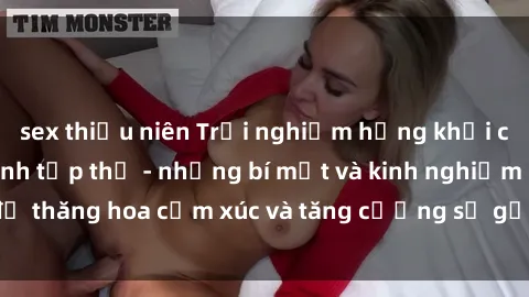 sex thiếu niên Trải nghiệm hứng khởi cùng với việc làm tình tập thể - những bí mật và kinh nghiệm để thăng hoa cảm xúc và tăng cường sự gắn kết trong mối quan hệ
