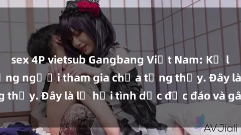 sex 4P vietsub Gangbang Việt Nam: Kỷ lục mới với số lượng người tham gia chưa từng thấy. Đây là lễ hội tình dục độc đáo và gây sốc.
