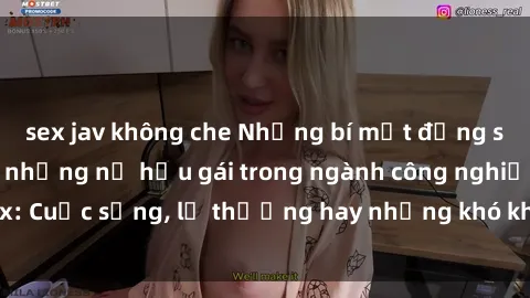 sex jav không che Những bí mật đằng sau cuộc sống của những nữ hầu gái trong ngành công nghiệp sex: Cuộc sống, lẽ thường hay những khó khăn mà họ phải đối mặt.