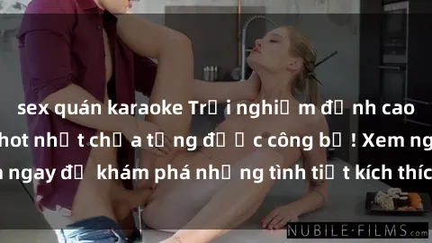 sex quán karaoke Trải nghiệm đỉnh cao cùng phim sex Mỹ hot nhất chưa từng được công bố! Xem ngay để khám phá những tình tiết kích thích, cảnh nóng bỏng!