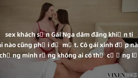 sex khách sạn Gái Nga dâm đãng khiến tim bất cứ chàng trai nào cũng phải đỏ mặt. Cô gái xinh đẹp này đã chứng minh rằng không ai có thể cưỡng lại khi cô làm tình đắm say.