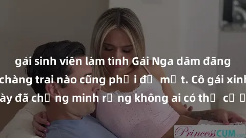 gái sinh viên làm tình Gái Nga dâm đãng khiến tim bất cứ chàng trai nào cũng phải đỏ mặt. Cô gái xinh đẹp này đã chứng minh rằng không ai có thể cưỡng lại khi cô làm tình đắm say.