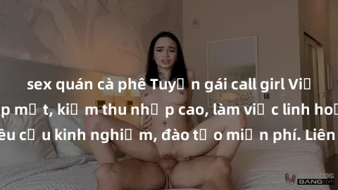 sex quán cà phê Tuyển gái call girl Việt Nam gợi cảm, đẹp mắt, kiếm thu nhập cao, làm việc linh hoạt, không yêu cầu kinh nghiệm, đào tạo miễn phí. Liên hệ ngay để biết thêm chi tiết!