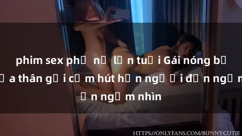 phim sex phụ nữ lớn tuổi Gái nóng bỏng khỏa thân gợi cảm hút hồn người đến ngắm nhìn