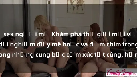sex người mỹ Khám phá thế giới mới với sex người lớn: trải nghiệm đầy mê hoặc và đắm chìm trong những cung bậc cảm xúc tột cùng, hứng khởi và cuốn hút.