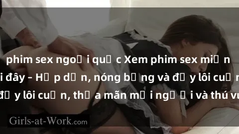 phim sex ngoại quốc Xem phim sex miễn phí online ngay tại đây – Hấp dẫn, nóng bỏng và đầy lôi cuốn, thỏa mãn mọi người và thú vui của bạn!