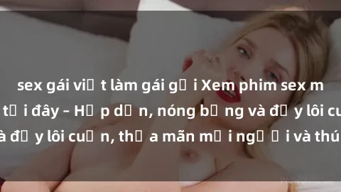 sex gái việt làm gái gọi Xem phim sex miễn phí online ngay tại đây – Hấp dẫn, nóng bỏng và đầy lôi cuốn, thỏa mãn mọi người và thú vui của bạn!