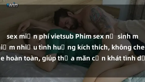 sex miễn phí vietsub Phim sex nữ sinh mới nhất: Trải nghiệm nhiều tình huống kích thích, không che hoàn toàn, giúp thỏa mãn cơn khát tình dục của các bạn trẻ