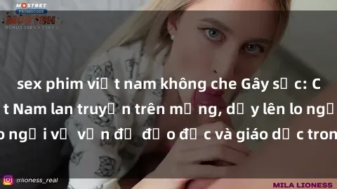 sex phim việt nam không che Gây sốc: Clip sex mẹ con Việt Nam lan truyền trên mạng, dấy lên lo ngại về vấn đề đạo đức và giáo dục trong xã hội hiện nay.