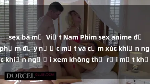 sex bà mẹ Việt Nam Phim sex anime đỉnh cao: Những tác phẩm đầy nước mắt và cảm xúc khiến người xem không thể rời mắt khỏi màn hình