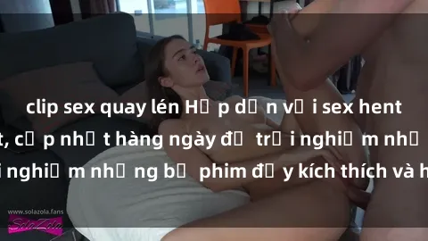 clip sex quay lén Hấp dẫn với sex hentai vietsub mới nhất, cập nhật hàng ngày để trải nghiệm những bộ phim đầy kích thích và hấp dẫn.
