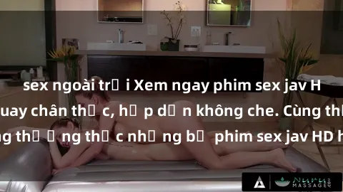 sex ngoài trời Xem ngay phim sex jav HD với những cảnh quay chân thực, hấp dẫn không che. Cùng thưởng thức những bộ phim sex jav HD hot nhất hiện nay!